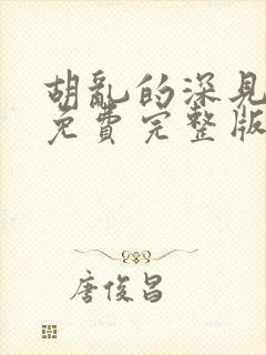 胡乱的深见君 免费完整版观看