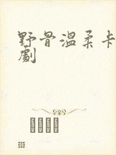 野骨温柔卡戎短剧