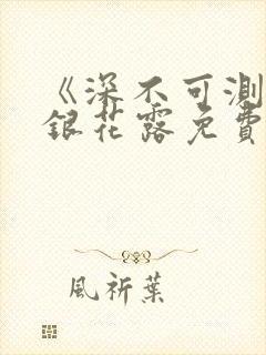 《深不可测》金银花露免费阅读笔趣阁