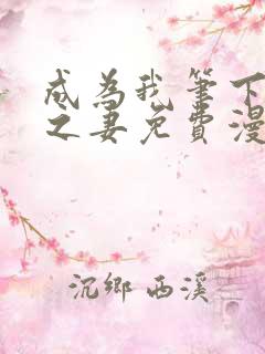 成为我笔下男主之妻免费漫画阅读