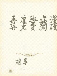 再度与你漫画全集免费阅读