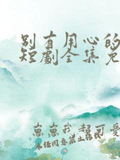 别有用心的妻子短剧全集免费观看