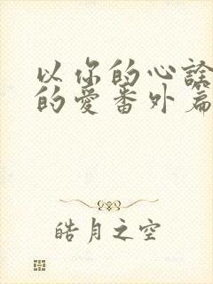 以你的心诠释我的爱番外篇完整版