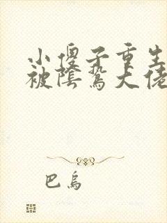 小傻子重生后,被阴鸷大佬宠飘了小说