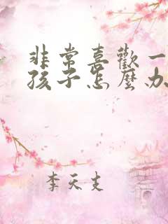 非常喜欢一个女孩子怎么办