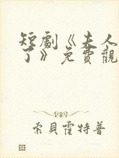 短剧《夫人别闹了》免费观看