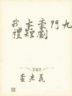 我本豪门九重聘礼短剧