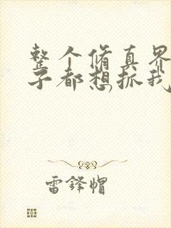 整个修真界的妹子都想抓我漫画观看全集