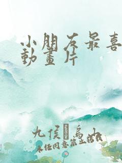 小朋友最喜欢的动画片