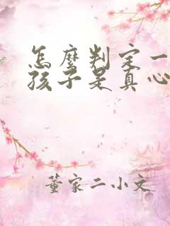 怎么判定一个女孩子是真心喜欢你