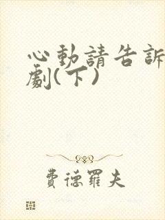 心动请告诉我短剧(下)