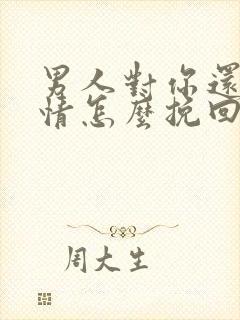 男人对你还有感情怎么挽回