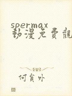 spermax动漫免费观看全集