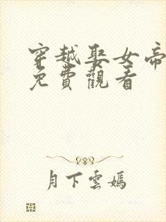 穿越娶女帝短剧免费观看