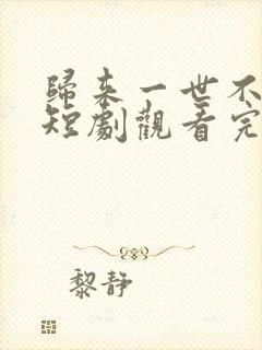 归来一世不负卿短剧观看完整版