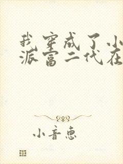 我穿成了小说反派富二代在线看