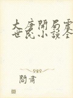 大唐开局震惊李世民小说全集