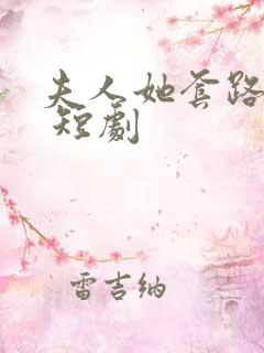 夫人她套路太深 短剧