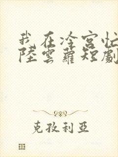 我在冷宫忙种田陆云萝短剧