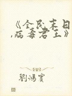 《全民末日:我,病毒君王》免费阅读