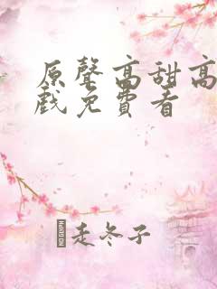 原声高甜高能吻戏免费看