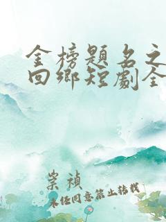 金榜题名之状元回乡短剧全集