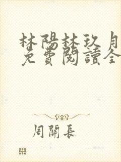 林阳林玖月小说免费阅读全文无弹窗