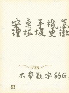 安卓手机怎样清理垃圾更彻底