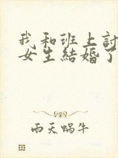 我和班上讨厌的女生结婚了