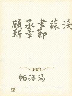 顾承聿苏浅浅最新章节