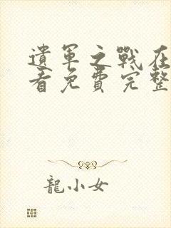 遗军之战在线观看免费完整版高清