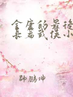 金庸的最后一部长篇武侠小说是什么