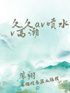久久av喷水av高潮