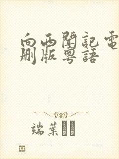 向西闻记电影未删版粤语