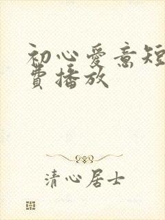 初心爱意短剧免费播放