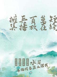 拥兵百万短剧全集播放在线观看