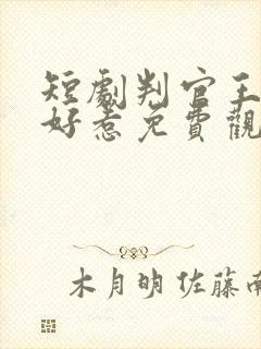 短剧判官王妃不好惹免费观看