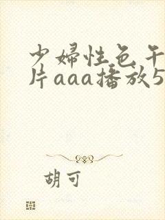 少妇性色午夜淫片aaa播放5