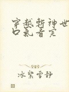 穿越斩神世界一口气看完