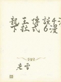龙王传说4漫画下拉式 6漫画