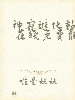 神宠进化动态漫 在线免费观看