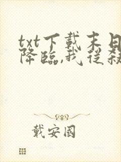 txt下载末日降临,我从杀戮中崛起