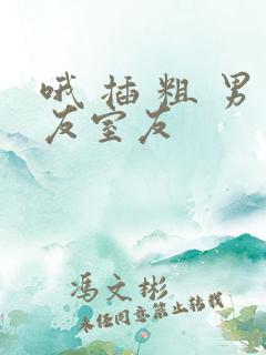 哦 插 粗 男友室友