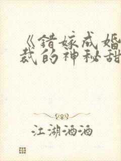 《错嫁成婚:总裁的神秘甜妻》