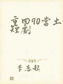 重回90当土豪短剧