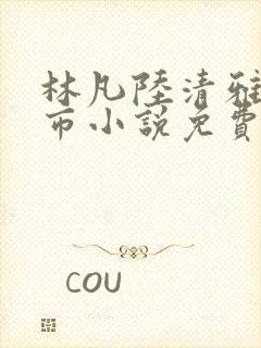 林凡陆清雅的都市小说免费阅读