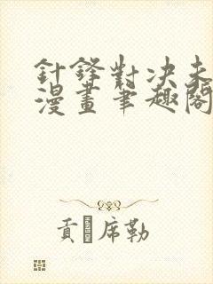 针锋对决未删减漫画笔趣阁