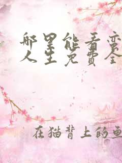 哪里能看蛮好的人生免费全集