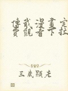 传武漫画完整免费观看下拉式