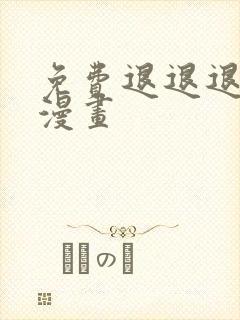 免费退退退退下漫画